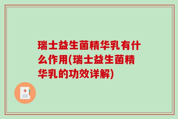瑞士益生菌精华乳有什么作用(瑞士益生菌精华乳的功效详解)