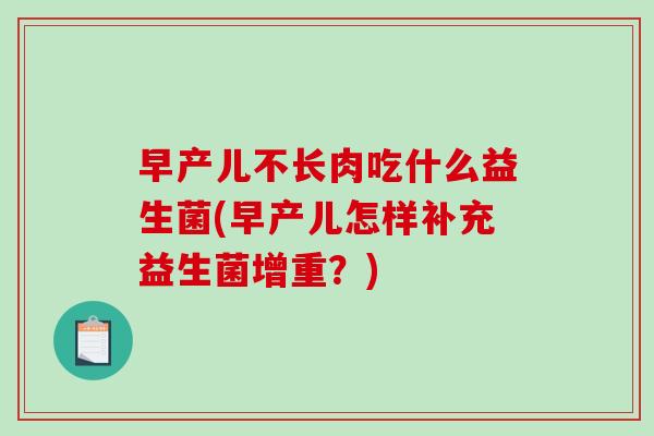 早产儿不长肉吃什么益生菌(早产儿怎样补充益生菌增重？)