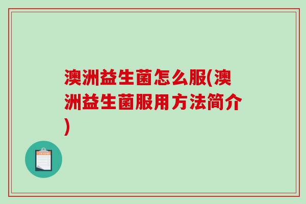 澳洲益生菌怎么服(澳洲益生菌服用方法简介)