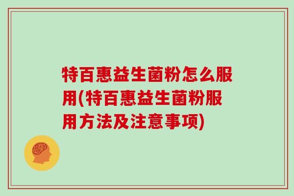 特百惠益生菌粉怎么服用(特百惠益生菌粉服用方法及注意事项)