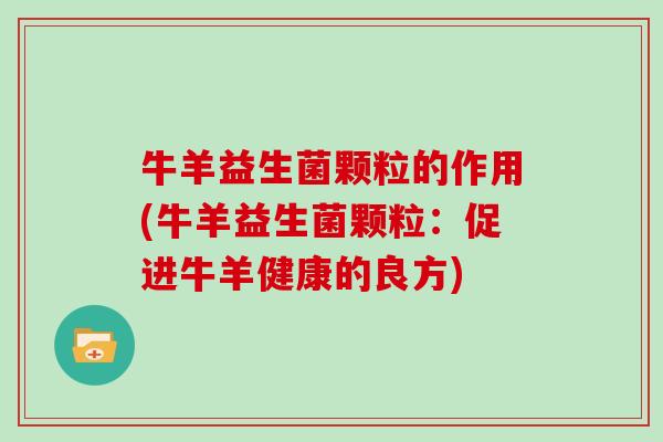 牛羊益生菌颗粒的作用(牛羊益生菌颗粒：促进牛羊健康的良方)