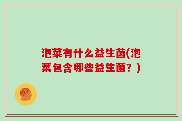 泡菜有什么益生菌(泡菜包含哪些益生菌？)