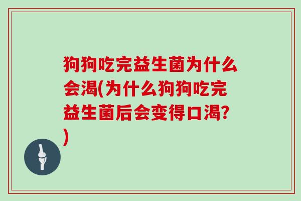狗狗吃完益生菌为什么会渴(为什么狗狗吃完益生菌后会变得口渴？)