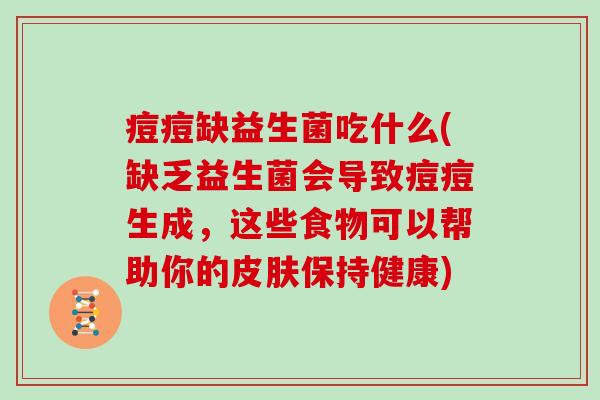 痘痘缺益生菌吃什么(缺乏益生菌会导致痘痘生成，这些食物可以帮助你的保持健康)