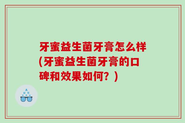牙蜜益生菌牙膏怎么样(牙蜜益生菌牙膏的口碑和效果如何？)