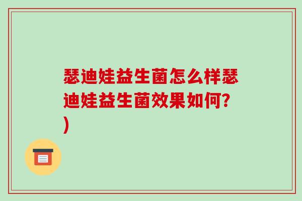 瑟迪娃益生菌怎么样瑟迪娃益生菌效果如何？)
