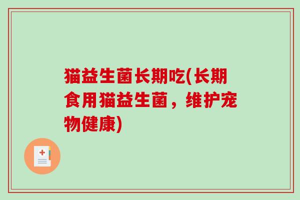 猫益生菌长期吃(长期食用猫益生菌，维护宠物健康)