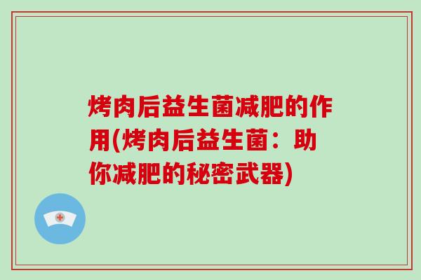 烤肉后益生菌减肥的作用(烤肉后益生菌：助你减肥的秘密武器)