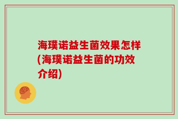 海璞诺益生菌效果怎样(海璞诺益生菌的功效介绍) 海璞诺益生菌效果怎样(海璞诺益生菌的功效介绍)