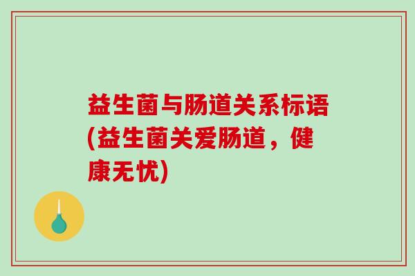 益生菌与肠道关系标语(益生菌关爱肠道，健康无忧)