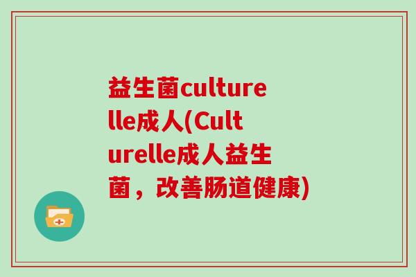 益生菌culturelle成人(Culturelle成人益生菌，改善肠道健康)