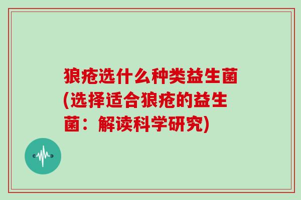 狼疮选什么种类益生菌(选择适合狼疮的益生菌：解读科学研究)