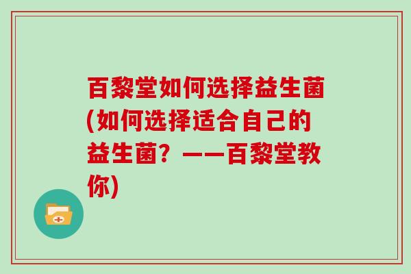 百黎堂如何选择益生菌(如何选择适合自己的益生菌？——百黎堂教你)