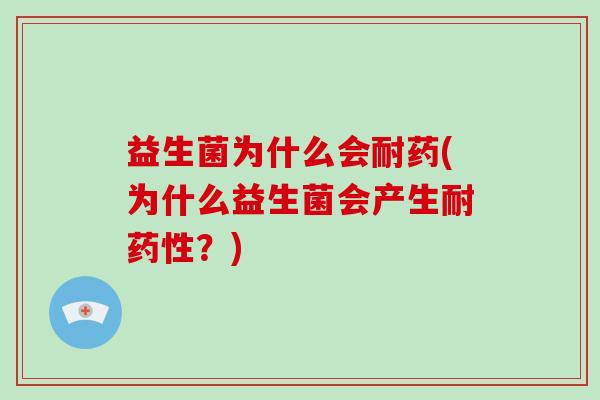 益生菌为什么会耐药(为什么益生菌会产生耐？)