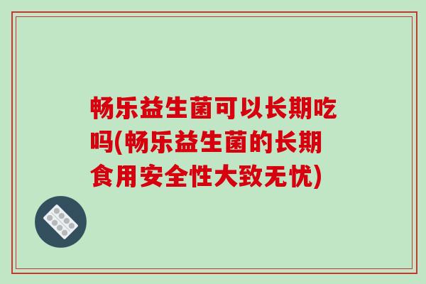 畅乐益生菌可以长期吃吗(畅乐益生菌的长期食用安全性大致无忧)