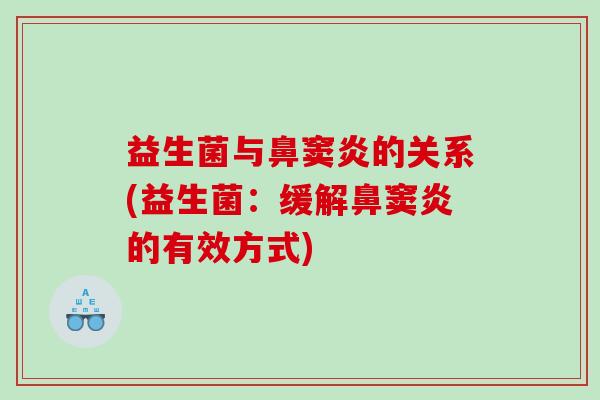 益生菌与鼻窦炎的关系(益生菌：缓解鼻窦炎的有效方式)