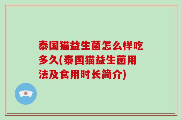 泰国猫益生菌怎么样吃多久(泰国猫益生菌用法及食用时长简介)