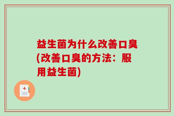 益生菌为什么改善口臭(改善口臭的方法：服用益生菌)