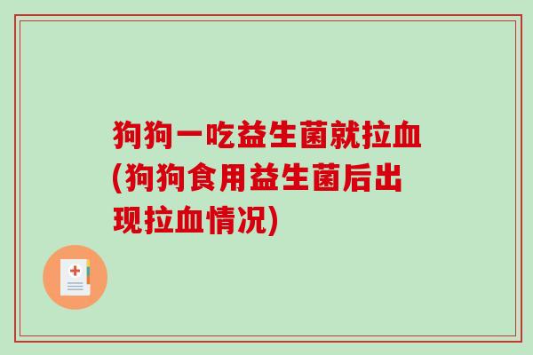 狗狗一吃益生菌就拉血(狗狗食用益生菌后出现拉血情况)