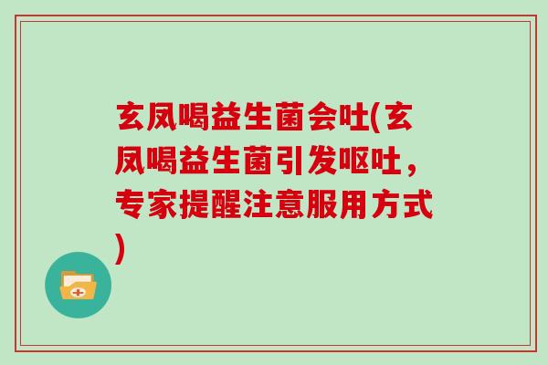 玄凤喝益生菌会吐(玄凤喝益生菌引发，专家提醒注意服用方式)