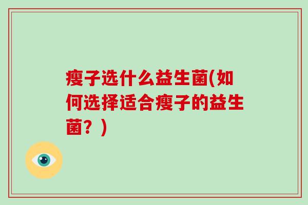 瘦子选什么益生菌(如何选择适合瘦子的益生菌？)