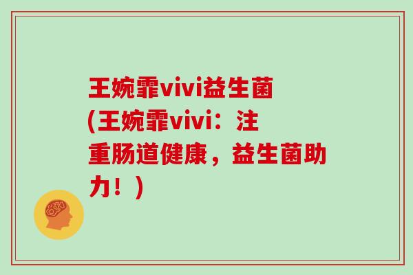 王婉霏vivi益生菌(王婉霏vivi：注重肠道健康，益生菌助力！)