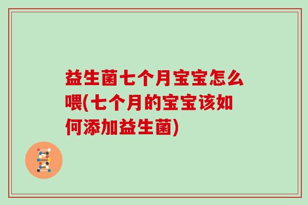 益生菌七个月宝宝怎么喂(七个月的宝宝该如何添加益生菌)