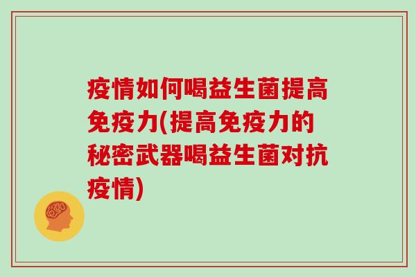 疫情如何喝益生菌提高免疫力(提高免疫力的秘密武器喝益生菌对抗疫情)
