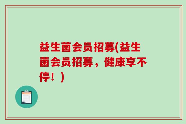 益生菌会员招募(益生菌会员招募，健康享不停！)