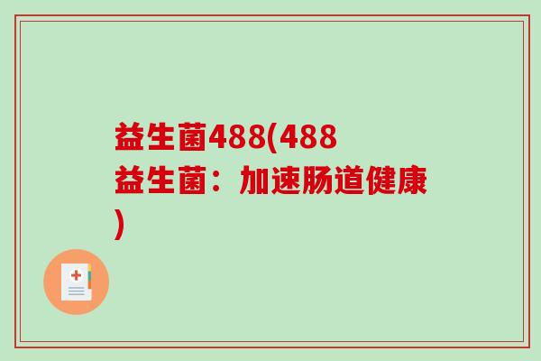 益生菌488(488益生菌：加速肠道健康)