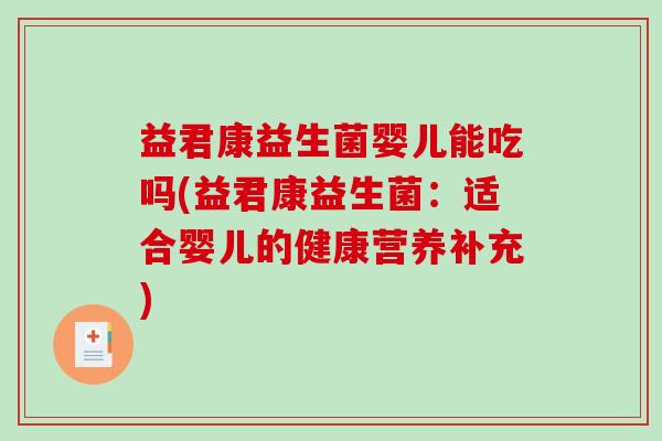 益君康益生菌婴儿能吃吗(益君康益生菌：适合婴儿的健康营养补充)