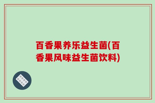 百香果养乐益生菌(百香果风味益生菌饮料)