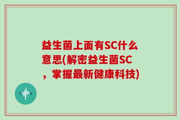 益生菌上面有SC什么意思(解密益生菌SC，掌握最新健康科技)