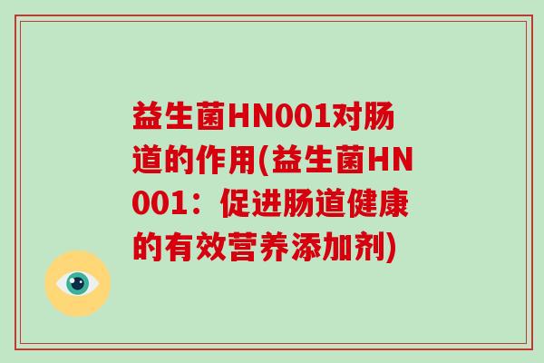 益生菌HN001对肠道的作用(益生菌HN001：促进肠道健康的有效营养添加剂)
