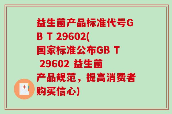 益生菌产品标准代号GB T 29602(国家标准公布GB T 29602 益生菌产品规范,提高消费者购买信心) 益生菌产品标准代号GB T 29602(国家标准公布GB T 29602 益生菌产品规范,提高消费者购买信心)