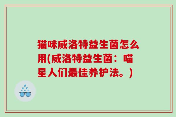 猫咪威洛特益生菌怎么用(威洛特益生菌：喵星人们最佳养护法。)