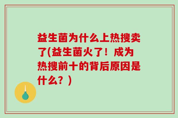 益生菌为什么上热搜卖了(益生菌火了！成为热搜前十的背后原因是什么？)