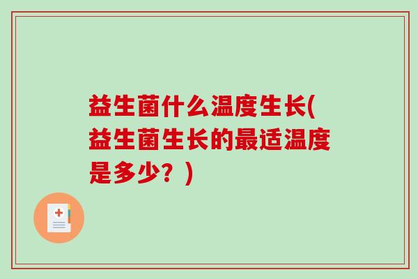 益生菌什么温度生长(益生菌生长的最适温度是多少？)