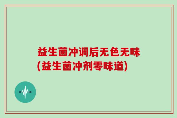 益生菌冲调后无色无味(益生菌冲剂零味道)