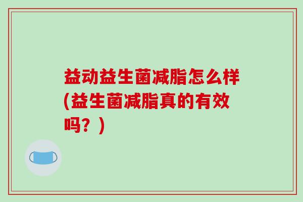益动益生菌减脂怎么样(益生菌减脂真的有效吗？)