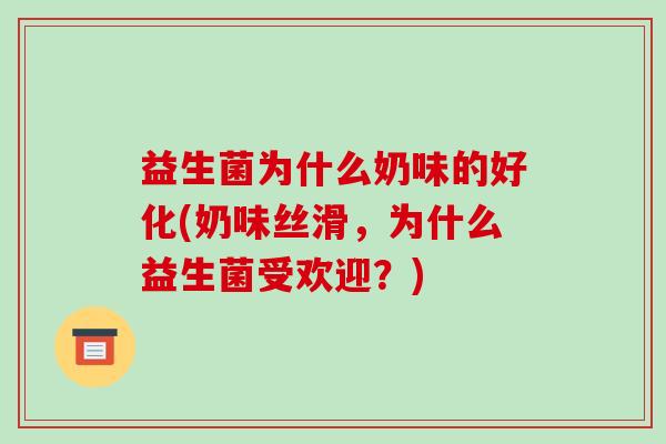 益生菌为什么奶味的好化(奶味丝滑，为什么益生菌受欢迎？)
