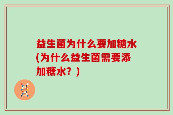 益生菌为什么要加糖水(为什么益生菌需要添加糖水？)