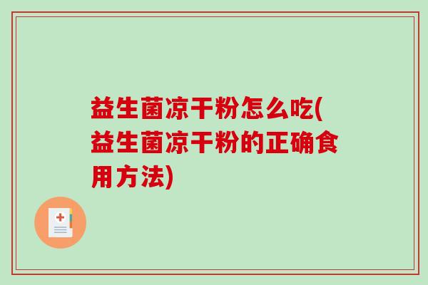 益生菌凉干粉怎么吃(益生菌凉干粉的正确食用方法)