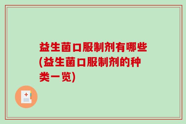 益生菌口服制剂有哪些(益生菌口服制剂的种类一览)