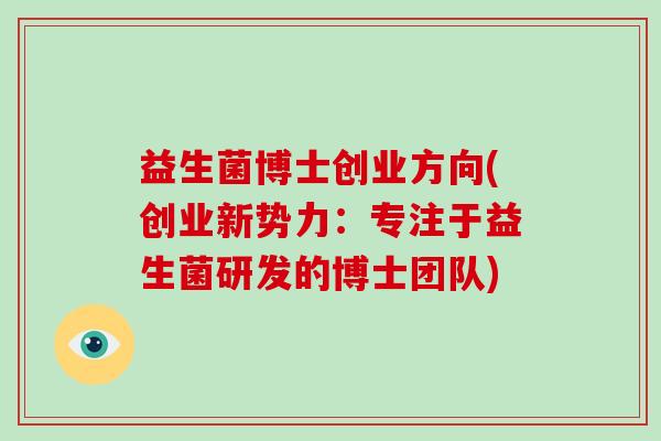 益生菌博士创业方向(创业新势力：专注于益生菌研发的博士团队)