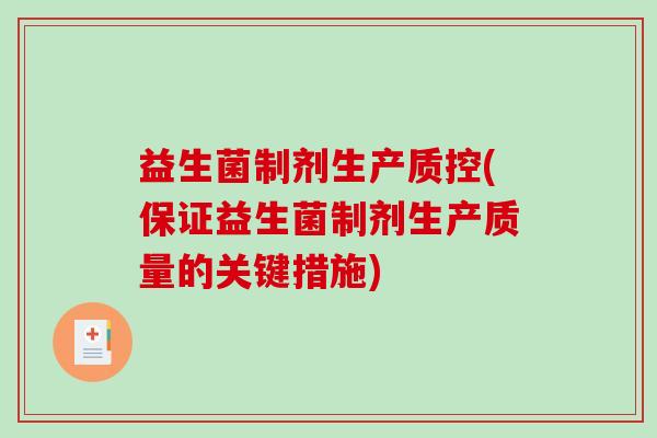 益生菌制剂生产质控(保证益生菌制剂生产质量的关键措施)
