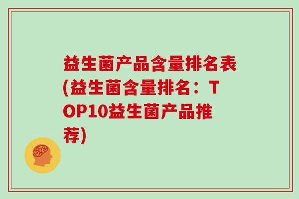 益生菌产品含量排名表(益生菌含量排名：TOP10益生菌产品推荐)