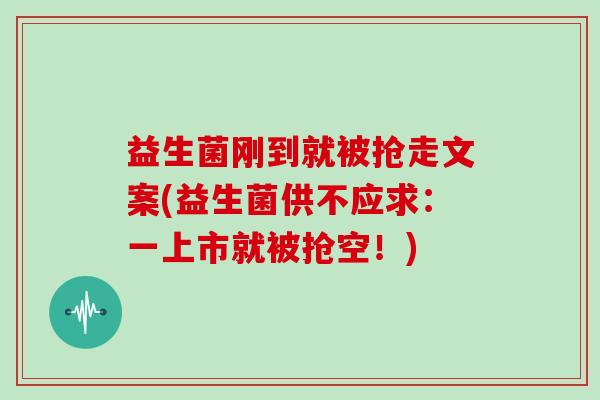 益生菌刚到就被抢走文案(益生菌供不应求：一上市就被抢空！)