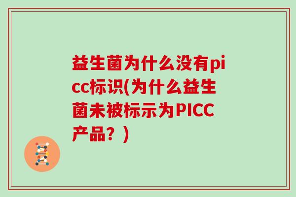 益生菌为什么没有picc标识(为什么益生菌未被标示为PICC产品？)