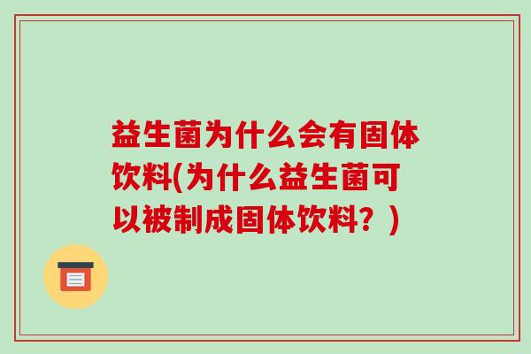 益生菌为什么会有固体饮料(为什么益生菌可以被制成固体饮料？)